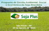 São Paulo - SP 10 de agosto de 2010 Programa de Gestão Ambiental, Social e Econômica da Soja Brasileira 1.