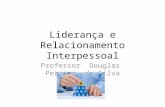 Liderança e Relacionamento Interpessoal Professor Douglas Pereira da Silva.