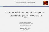 Desenvolvimento para Moodle Desenvolvimento de Plugin de Matrícula para Moodle 2 Versão 1.2 Lino Vaz Moniz linovazmoniz@gmail.com