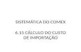 SISTEMÁTICA DO COMEX 6.15 CÁLCULO DO CUSTO DE IMPORTAÇÃO.