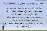 Administração de Materiais A importância e a utilização dos Métodos Quantitativos na Administração de Materiais com os conceitos básicos de Pesquisa Operacional.
