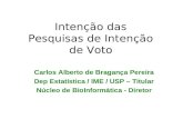 Intenção das Pesquisas de Intenção de Voto Carlos Alberto de Bragança Pereira Dep Estatística / IME / USP – Titular Núcleo de BioInformática - Diretor.