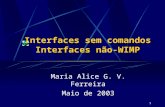 1 Interfaces sem comandos Interfaces não-WIMP Maria Alice G. V. Ferreira Maio de 2003.