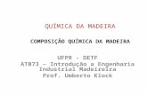 QUÍMICA DA MADEIRA COMPOSIÇÃO QUÍMICA DA MADEIRA UFPR - DETF AT073 – Introdução a Engenharia Industrial Madeireira Prof. Umberto Klock.