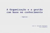 A Organização e a gestão com base no conhecimento - tópicos - Luis A. Carvalho Rodrigues luis.acr@sapo.pt.