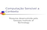 Computação Sensível a Contexto Pesquisa desenvolvida pelo Georgia Institute of Technology.