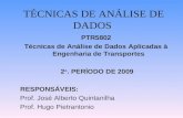 TÉCNICAS DE ANÁLISE DE DADOS PTR5802 Técnicas de Análise de Dados Aplicadas à Engenharia de Transportes 2 o. PERÍODO DE 2009 RESPONSÁVEIS: Prof. José Alberto.