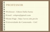 PROFESSOR Professor : Edson Dalla Santa Email : edspro@gmail.com Home Page :  Universidade do Contestado - UnC.