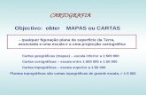 CARTOGRAFIA Objectivo: obter MAPAS ou CARTAS Cartas geográficas (mapas) – escala inferior a 1:500 000 Cartas corográficas – escala entre 1:500 000 e 1:50.