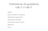 Estimativas de grandezas cap 2. e cap 3 Média Desvio Padrão e Variância Definições importantes Distribuição Normal Teorema do limite central Hipóteses.