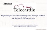Projeto Minas Telecárdio Projeto Centro de Telessaúde do Hospital das Clínicas Universidade Federal de Minas Gerais Implantação de Telecardiologia no Serviço.