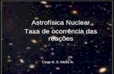 Cesar H. S. Mello Jr. Astrofísica Nuclear Taxa de ocorrência das reações.