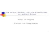 1 Um sistema distribuído para busca de caminhos em grafos dinâmicos Marcelo Luís Vinagreiro Orientador: Prof. Alfredo Goldman.