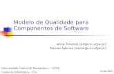 Modelo de Qualidade para Componentes de Software Aline Timóteo [alt@cin.ufpe.br] Denise Narciso [damn@cin.ufpe.br] Universidade Federal de Pernambuco –