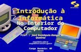 DSC/CCT/UFCG No Interior do Computador Introdução à Informática Prof.: José Eustáquio Rangel de Queiroz rangel@dsc.ufpb.br rangel@lmrs-semarh.ufpb.br Prof.: