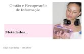 Gestão e Recuperação de Informação Metadados... José Borbinha – DEI/IST.