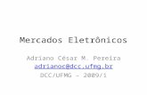 AW03: Arquiteturas de Comércio Eletrônico Professor: Adriano C. Machado Pereira (adrianoc@gmail.com) Mercados Eletrônicos Adriano César M. Pereira adrianoc@dcc.ufmg.br.