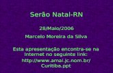 Serão Natal-RN 28/Maio/2006 Marcelo Moreira da Silva Esta apresentação encontra-se na Internet no seguinte link: .