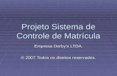 Projeto Sistema de Controle de Matrícula Empresa Derby’s LTDA. © 2007 Todos os direitos reservados.
