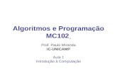 Algoritmos e Programação MC102 Prof. Paulo Miranda IC-UNICAMP Aula 1 Introdução à Computação.