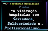 Capelania hospitalar 1º módulo “ A Visitação hospitalar com S eriedade, S olidariedade e P rofissionalismo ” Pr. Linaldo Oliveira.