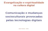 Elson Faxina – 2015 Evangelização e espiritualidade na cultura digital Comunicação e mudanças socioculturais provocadas pelas tecnologias digitais.