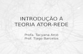 INTRODUÇÃO À TEORIA ATOR-REDE Profa. Tacyana Arce Prof. Tiago Barcelos.