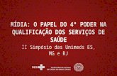 MÍDIA: O PAPEL DO 4º PODER NA QUALIFICAÇÃO DOS SERVIÇOS DE SAÚDE II Simpósio das Unimeds ES, MG e RJ.