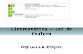 Eletrostática – Lei de Coulomb Prof. Luis S. B. Marques MINISTÉRIO DA EDUCAÇÃO SECRETARIA DE EDUCAÇÃO PROFISSIONAL E TECNOLÓGICA INSTITUTO FEDERAL DE EDUCAÇÃO,
