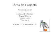 Área de Projecto Robótica Júnior João André Freitas Tiago Ribeiro Vasco Lobo Vítor José Escola EB 2,3 Egas Moniz.
