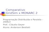 Comparativo GridSim x MONARC 2 Programação Distribuída e Paralela – 2006/2 Prof.: Cláudio Geyer Aluno: Anderson Bestteti.