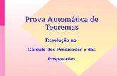 Prova Automática de Teoremas Resolução no Cálculo dos Predicados e das Proposições.