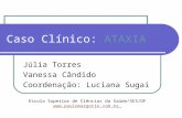 Caso Clínico: ATAXIA Júlia Torres Vanessa Cândido Coordenação: Luciana Sugai Escola Superior de Ciências da Saúde/SES/DF .