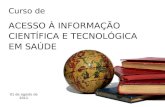 01 de agosto de 2011 Curso de ACESSO À INFORMAÇÃO CIENTÍFICA E TECNOLÓGICA EM SAÚDE.