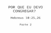POR QUE EU DEVO CONGREGAR? Hebreus 10:25,26 Parte 2.