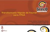 Transformada Rápida de Fourier para FPGA Aluno: Arthur Umbelino Alves Rolim(auar@cin.ufpe.br) Orientador: Manoel Eusébio de Lima(mel@cin.ufpe.br)