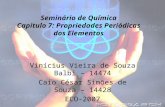 Seminário de Química Capitulo 7: Propriedades Periódicas dos Elementos Vinícius Vieira de Souza Balbi – 14474 Caio César Simões de Souza – 14428 ECO-2007.