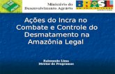 Ações do Incra no Combate e Controle do Desmatamento na Amazônia Legal Raimundo Lima Diretor de Programas.
