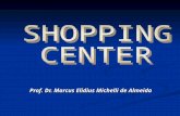 Prof. Dr. Marcus Elidius Michelli de Almeida. Shopping Center HISTÓRICO O comércio sempre teve seu desenvolvimento no sentido de aprimorar mecanismos.