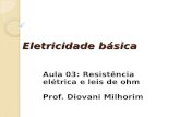 Eletricidade básica Aula 03: Resistência elétrica e leis de ohm Prof. Diovani Milhorim.