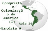 Conquista e Colonização da e Colonização daAmérica(I) História A Aula 26.