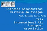 IATA International Air Transport Association Ciências Aeronáuticas História da Aviação Prof. Ronaldo Costa Pinto.