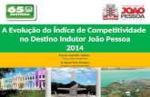 A Evolução do Índice de Competitividade no Destino Indutor João Pessoa 2014 Paulo Galvão Júnior Chefe da DPTI/SETUR/PMJP & Beatrícia Pessoa Estagiária.
