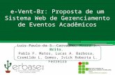 E-Vent-Br: Proposta de um Sistema Web de Gerenciamento de Eventos Acadêmicos Luis Paulo da S. Carvalho, Moara S. Brito, Pablo F. Matos, Lucas A. Barbosa,