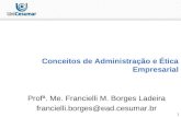 1 Conceitos de Administração e Ética Empresarial Profª. Me. Francielli M. Borges Ladeira francielli.borges@ead.cesumar.br.