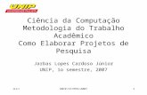 JLCJUNIP/CC/MTA/20071 Ciência da Computação Metodologia do Trabalho Acadêmico Como Elaborar Projetos de Pesquisa Jarbas Lopes Cardoso Júnior UNIP, 1o semestre,
