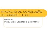 TRABALHO DE CONCLUSÃO DE CURSO I – TCC I Docente: Profa. M.Sc. Elizangela Beckmann.