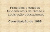Princípios e funções fundamentais de Direito e Legislação educacionais Constituição de 1988.