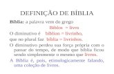 DEFINIÇÃO DE BÍBLIA Bíblia: a palavra vem do grego Biblos = livro O diminutivo é bíblion = livrinho, que no plural faz bíblia = livrinhos. O diminutivo.
