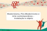 Modernismo, Pós-Modernismo e Arte contemporânea – instalação e objeto.